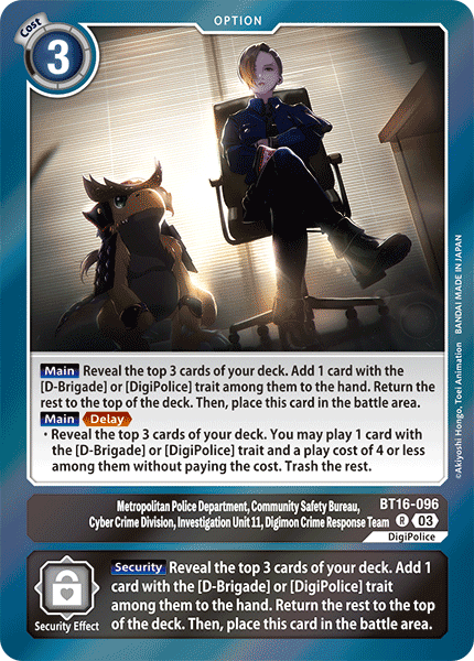 Metropolitan Police Department, Community Safety Bureau, Cyber Crime Division, Investigation Unit 11, Digimon Crime Response Team BT16-096 [ Inglese / Giapponese ]